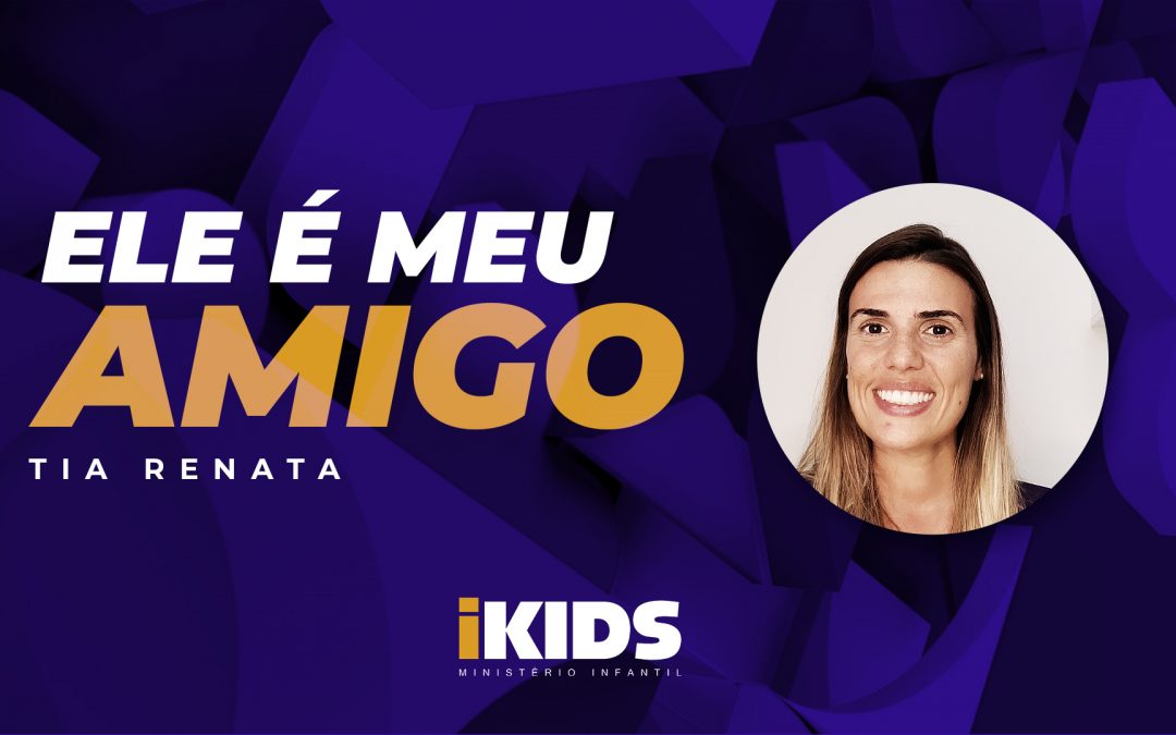 Ele é Meu Amigo – Tia Renata (6 a 10 anos) 16/04/2020