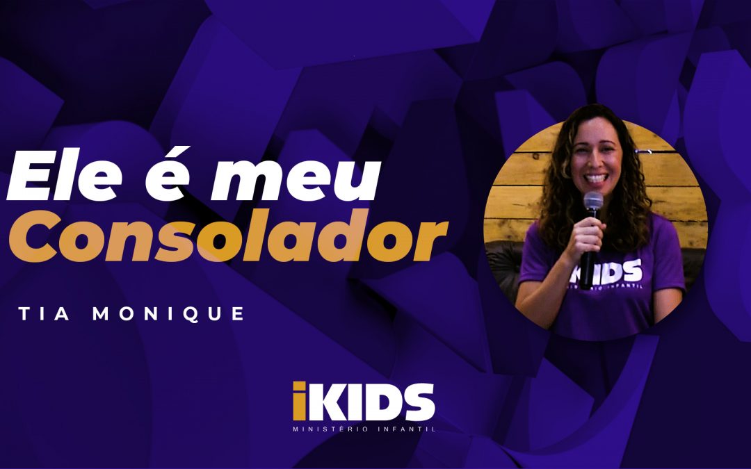 Ele é Meu Consolador – Tia Monique (2 a 5 anos) 19/04/2020