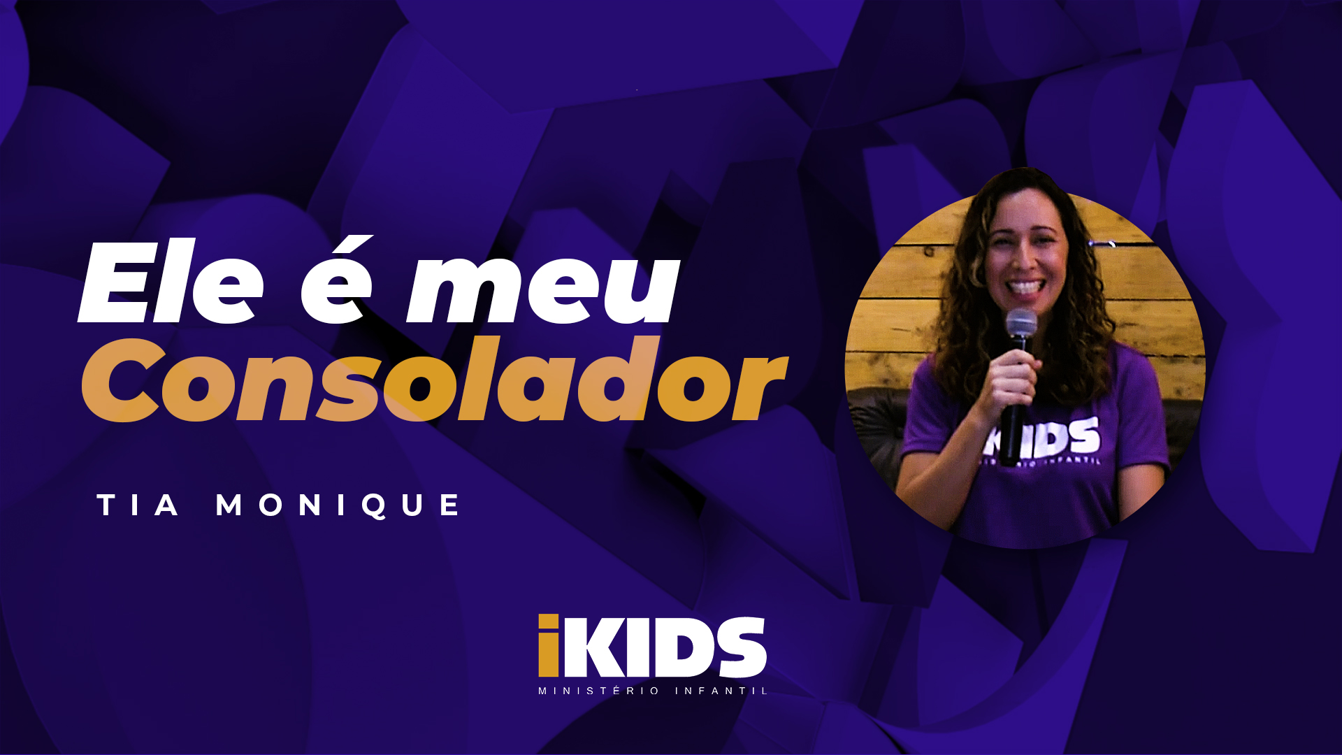 Ele é Meu Consolador – Tia Monique (2 a 5 anos) 19/04/2020