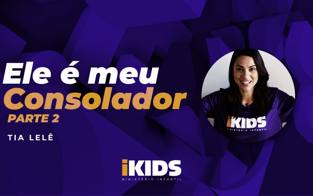 Ele é Meu Consolador (Parte 2) – Tia Lelê (2 a 5 anos) 23/04/2020