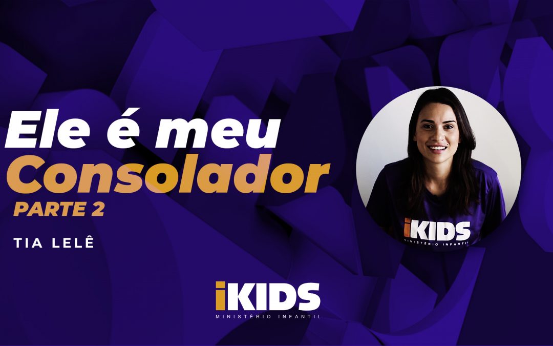 Ele é Meu Consolador (Parte 2) – Tia Lelê (6 a 10 anos) 23/04/2020