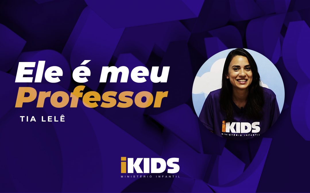 Ele é Meu Professor – Tia Lelê (2 a 5 anos) 26/04/2020