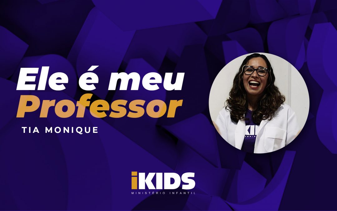 Ele é Meu Professor – Tia Monique (6 a 10 anos) 26/04/2020