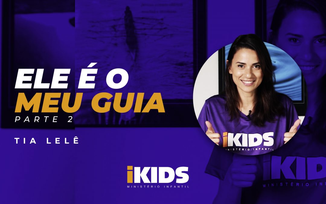 Ele é Meu Guia (Parte 2) – Tia Lelê (06 a 10 anos) 09/04/2020