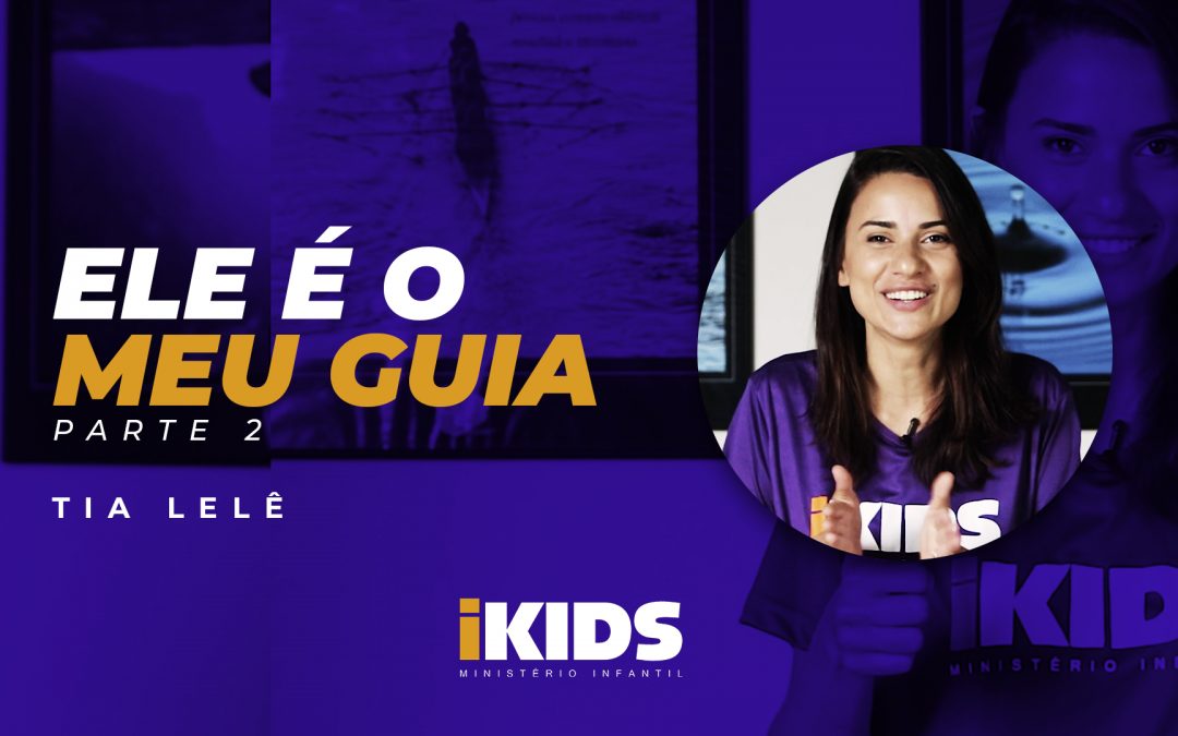 Ele é Meu Guia (Parte 2) – Tia Lelê (02 a 05 anos) 09/04/2020