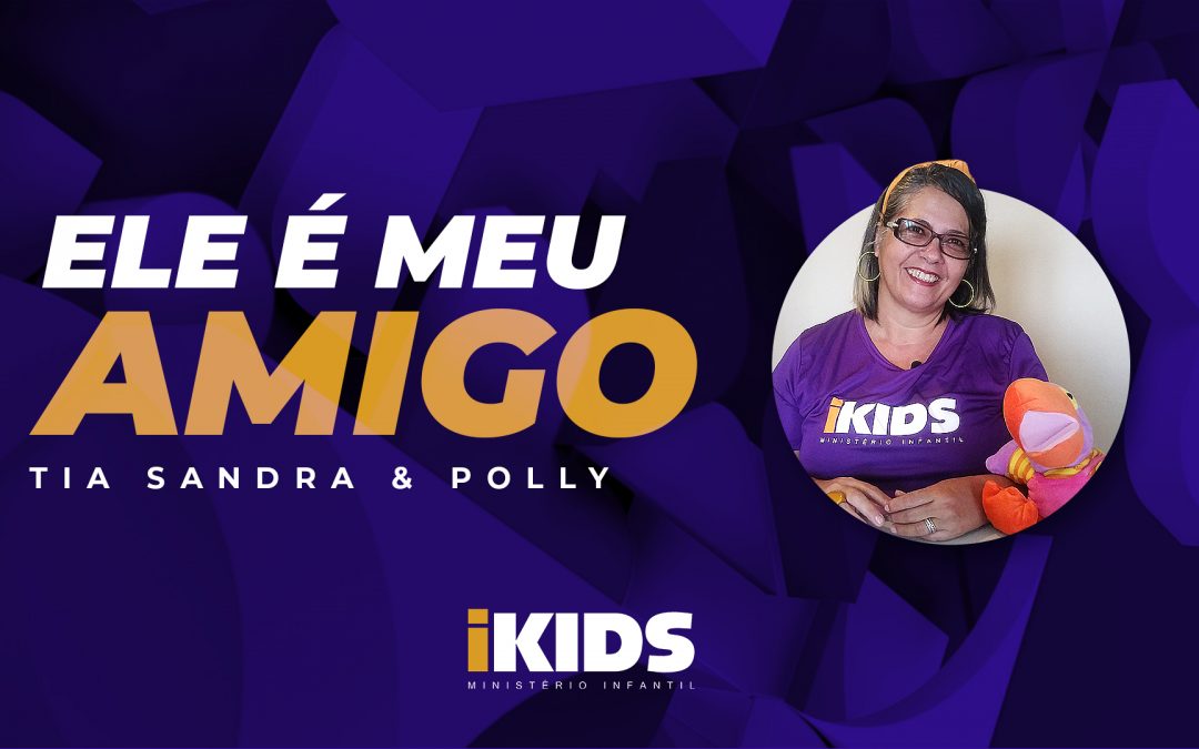 Ele é Meu Amigo – Tia Sandra (2 a 5 anos) 16/04/2020